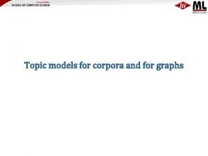 Topic models for corpora and for graphs Motivation