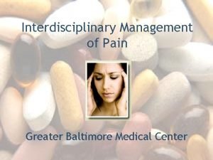 Interdisciplinary Management of Pain Greater Baltimore Medical Center