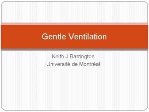 Gentle Ventilation Keith J Barrington Universit de Montral