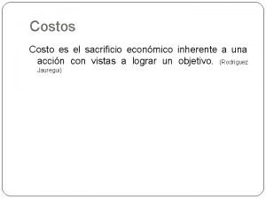 Costos Costo es el sacrificio econmico inherente a