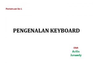 Pertemuan ke1 PENGENALAN KEYBOARD Oleh Arifin Junaedy Keyboard