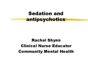 Sedation and antipsychotics Rachel Shynn Clinical Nurse Educator