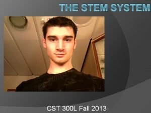 THE STEM SYSTEM CST 300 L Fall 2013