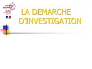 LA DEMARCHE DINVESTIGATION Cette dmarche sappuie sur le