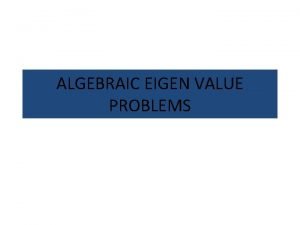 ALGEBRAIC EIGEN VALUE PROBLEMS ALGEBRAIC EIGEN VALUE PROBLEMS