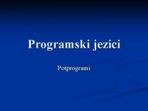 Programski jezici Potprogrami Potprogrami Funkcije n Procedure n