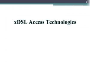 1 x DSL Access Technologies 2 DSLDigital Subscriber