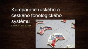 Komparace ruskho a eskho fonologickho systmu BRONISLAV MAK