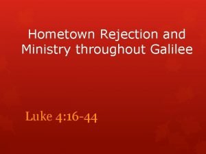 Hometown Rejection and Ministry throughout Galilee Luke 4