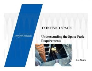 CONFINED SPACE Understanding the Space Park Requirements Jim