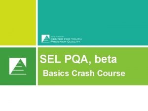 SEL PQA beta Basics Crash Course Agenda Goals