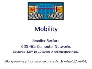 Mobility Jennifer Rexford COS 461 Computer Networks Lectures