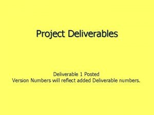 Project Deliverables Deliverable 1 Posted Version Numbers will