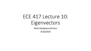 ECE 417 Lecture 10 Eigenvectors Mark HasegawaJohnson 9262018