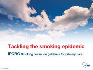 Tackling the smoking epidemic IPCRG Smoking cessation guidance