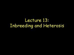 Lecture 13 Inbreeding and Heterosis Inbreeding Inbreeding mating