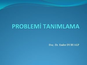 PROBLEM TANIMLAMA Do Dr Ender DURUALP BLMSEL BR