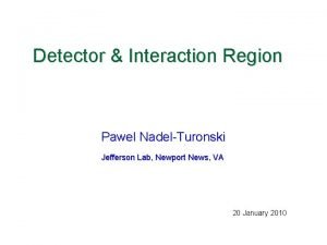 Detector Interaction Region Pawel NadelTuronski Jefferson Lab Newport