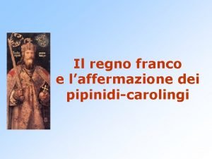 Il regno franco e laffermazione dei pipinidicarolingi Dopo