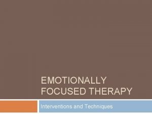 EMOTIONALLY FOCUSED THERAPY Interventions and Techniques EFT Assessment