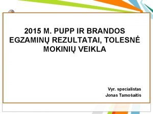 2015 M PUPP IR BRANDOS EGZAMIN REZULTATAI TOLESN