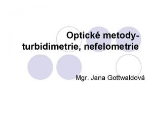 Optick metodyturbidimetrie nefelometrie Mgr Jana Gottwaldov Turbidimetrie a