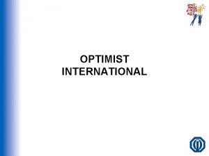 OPTIMIST INTERNATIONAL OVERVIEW WHO WE ARE CLUB OPERATIONS