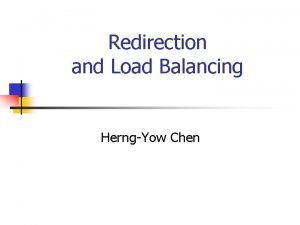 Redirection and Load Balancing HerngYow Chen Outline n