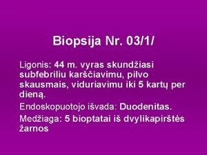 Biopsija Nr 031 Ligonis 44 m vyras skundiasi