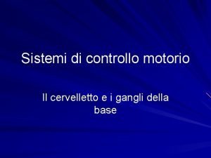 Sistemi di controllo motorio Il cervelletto e i