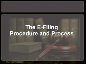 The EFiling Procedure and Process Points of Interest