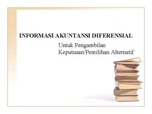 INFORMASI AKUNTANSI DIFERENSIAL Untuk Pengambilan KeputusanPemilihan Alternatif Akuntansi