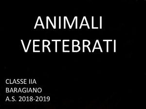 ANIMALI VERTEBRATI CLASSE IIA BARAGIANO A S 2018