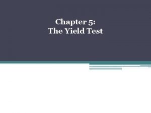 Chapter 5 The Yield Test Yield Test Used