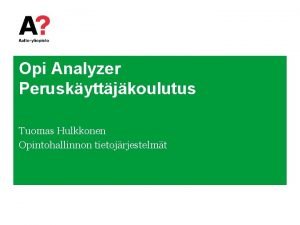 Opi Analyzer Peruskyttjkoulutus Tuomas Hulkkonen Opintohallinnon tietojrjestelmt Koulutuksen