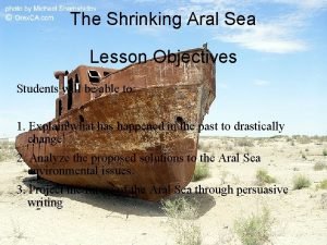 The Shrinking Aral Sea Lesson Objectives Students will