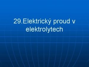 29 Elektrick proud v elektrolytech Elektrolyt elektrolytick disociace
