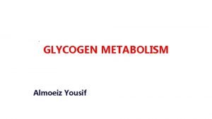 GLYCOGEN METABOLISM Almoeiz Yousif GLYCOGEN STRUCTURE Glycogen a