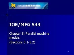 IOEMFG 543 Chapter 5 Parallel machine models Sections