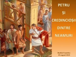 PETRU I CREDINCIOII DINTRE NEAMURI Studiul 9 pentru