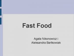 Fast Food Agata Nikonowicz i Aleksandra Bartkowiak Co