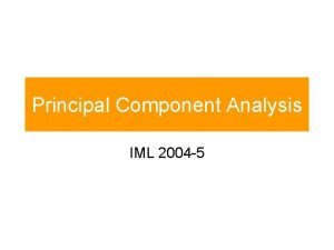 Principal Component Analysis IML 2004 5 Outline Max
