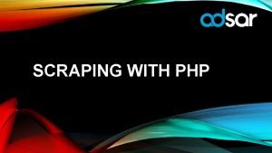 SCRAPING WITH PHP BASIC PRINCIPLES What is scraping