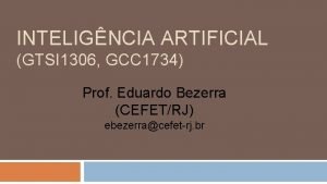 INTELIGNCIA ARTIFICIAL GTSI 1306 GCC 1734 Prof Eduardo