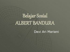 Belajar Sosial ALBERT BANDURA Devi Ari Mariani Pendekatan