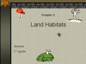 Chapter 3 Land Habitats Science 2 nd grade