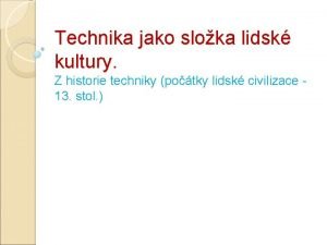 Technika jako sloka lidsk kultury Z historie techniky