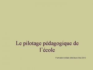 Le pilotage pdagogique de lcole Formation initiale directeurs Le pilotage pdagogique de lcole Formation initiale directeurs