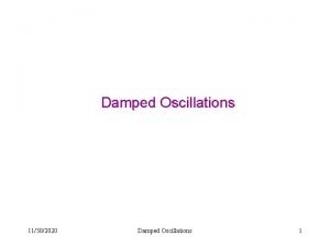 Damped Oscillations 11302020 Damped Oscillations 1 Free Damped