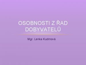 OSOBNOSTI Z AD DOBYVATEL Mgr Lenka Kudrnov TRIK